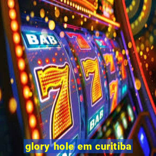 glory hole em curitiba